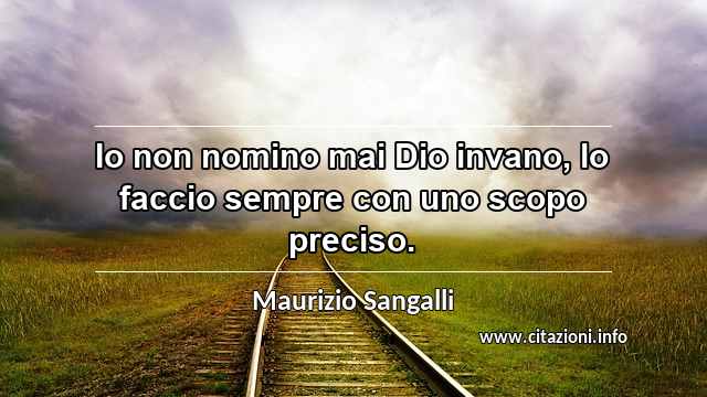 “Io non nomino mai Dio invano, lo faccio sempre con uno scopo preciso.”