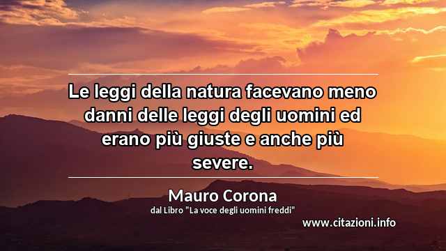 “Le leggi della natura facevano meno danni delle leggi degli uomini ed erano più giuste e anche più severe.”