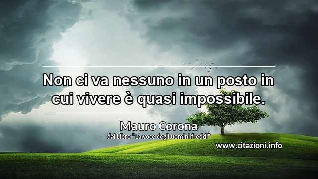 “Non ci va nessuno in un posto in cui vivere è quasi impossibile.”