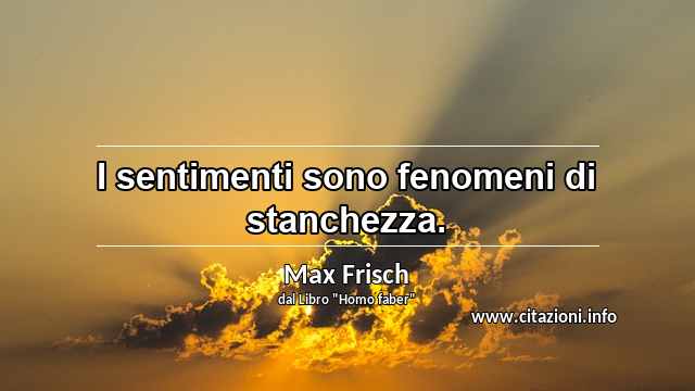 “I sentimenti sono fenomeni di stanchezza.”