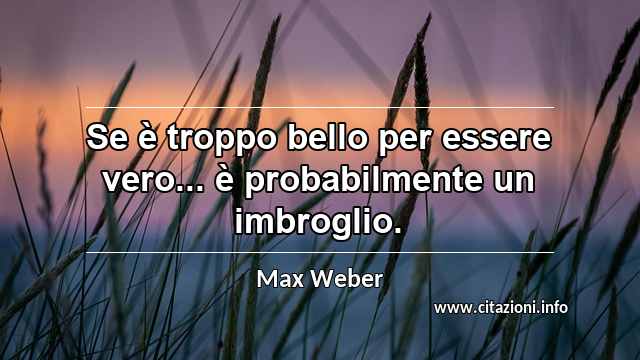 “Se è troppo bello per essere vero... è probabilmente un imbroglio.”