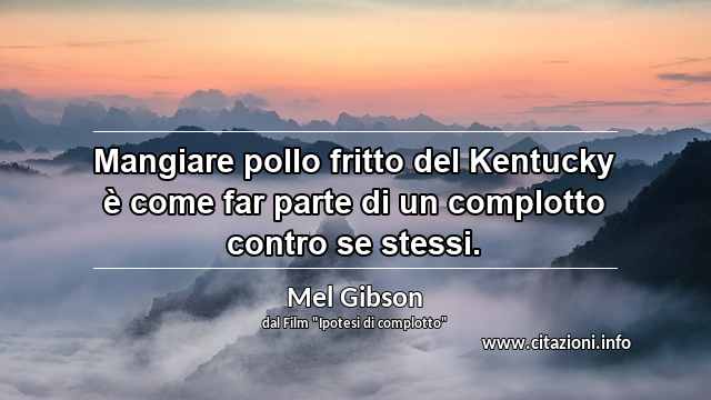 “Mangiare pollo fritto del Kentucky è come far parte di un complotto contro se stessi.”