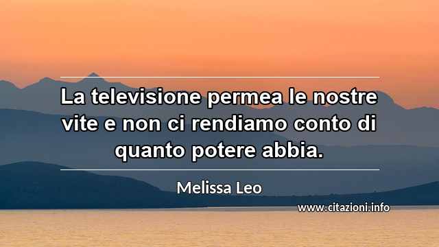 “La televisione permea le nostre vite e non ci rendiamo conto di quanto potere abbia.”