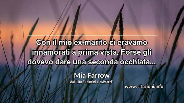 “Con il mio ex-marito ci eravamo innamorati a prima vista. Forse gli dovevo dare una seconda occhiata...”