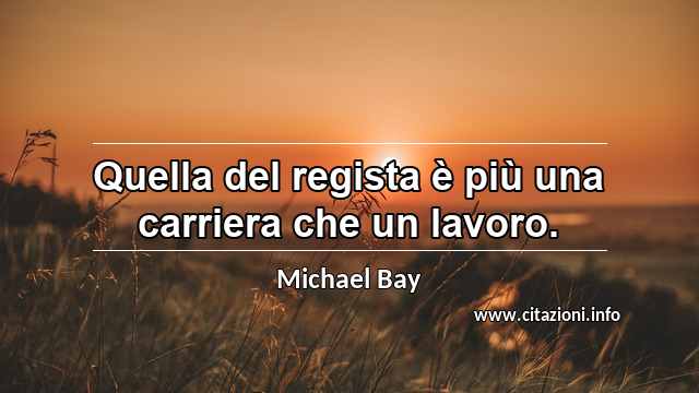 “Quella del regista è più una carriera che un lavoro.”