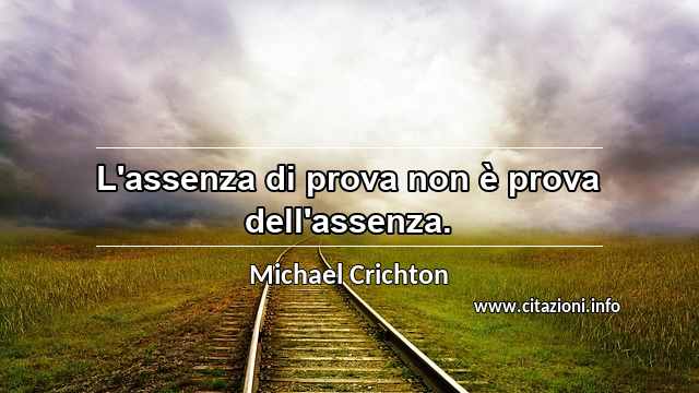 “L'assenza di prova non è prova dell'assenza.”