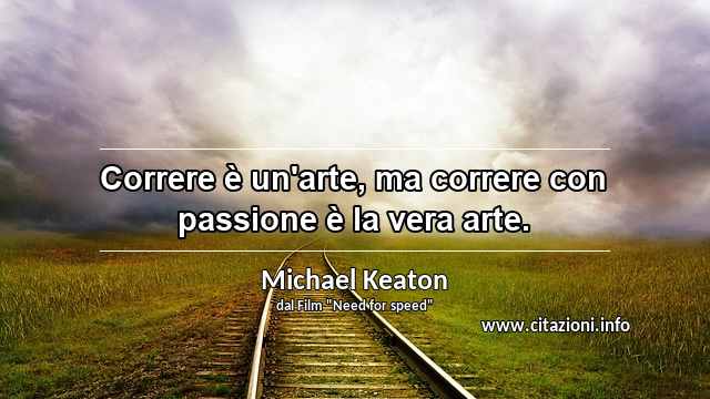 “Correre è un'arte, ma correre con passione è la vera arte.”