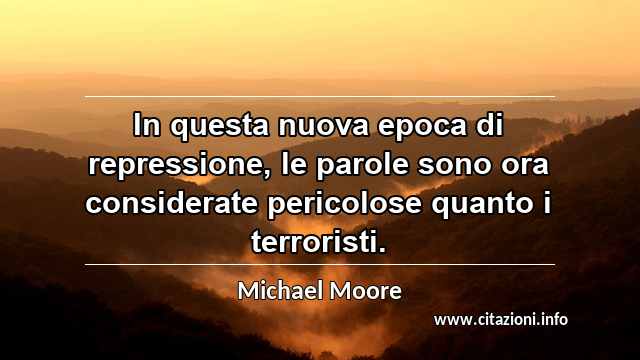 “In questa nuova epoca di repressione, le parole sono ora considerate pericolose quanto i terroristi.”
