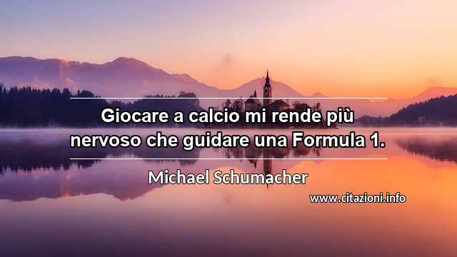 “Giocare a calcio mi rende più nervoso che guidare una Formula 1.”