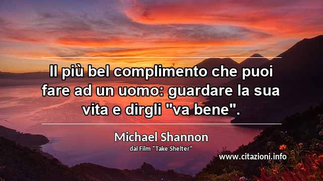 Il più bel complimento che puoi fare ad un uomo: guardare la sua vita e dirgli "va bene".