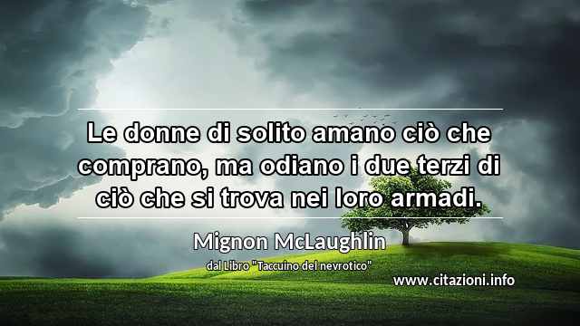 “Le donne di solito amano ciò che comprano, ma odiano i due terzi di ciò che si trova nei loro armadi.”