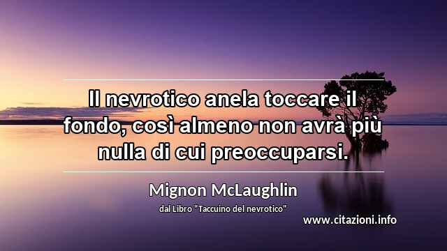 “Il nevrotico anela toccare il fondo, così almeno non avrà più nulla di cui preoccuparsi.”