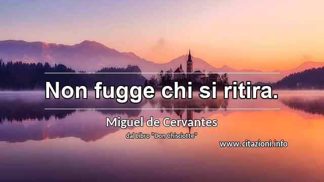 “Non fugge chi si ritira.”