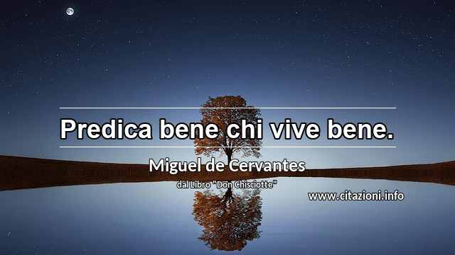 “Predica bene chi vive bene.”