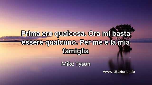 “Prima ero qualcosa. Ora mi basta essere qualcuno. Per me e la mia famiglia”