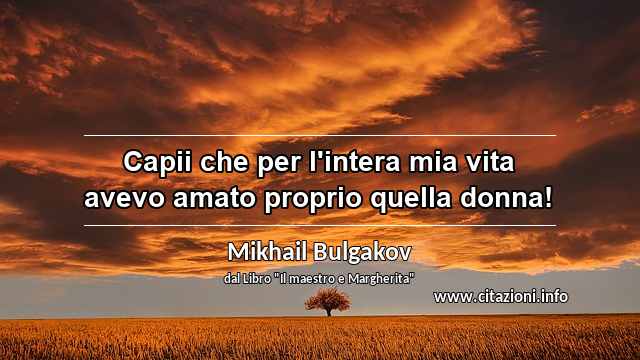 “Capii che per l'intera mia vita avevo amato proprio quella donna!”