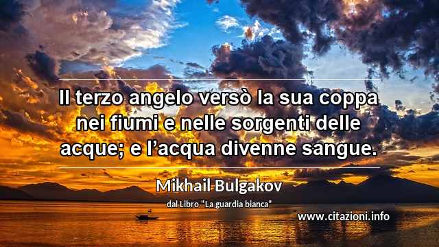 “Il terzo angelo versò la sua coppa nei fiumi e nelle sorgenti delle acque; e l’acqua divenne sangue.”