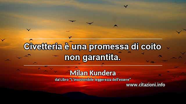 “Civetteria è una promessa di coito non garantita.”