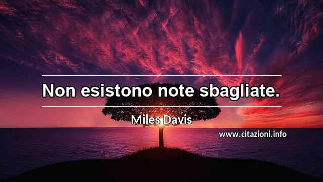 “Non esistono note sbagliate.”