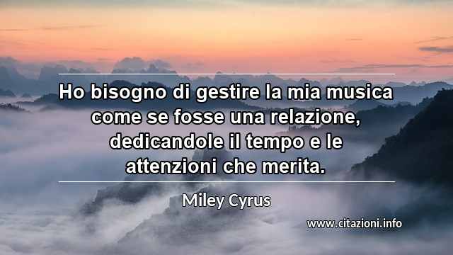 “Ho bisogno di gestire la mia musica come se fosse una relazione, dedicandole il tempo e le attenzioni che merita.”