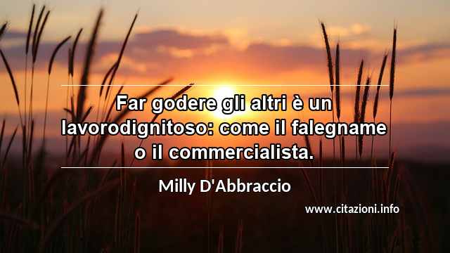 “Far godere gli altri è un lavorodignitoso: come il falegname o il commercialista.”