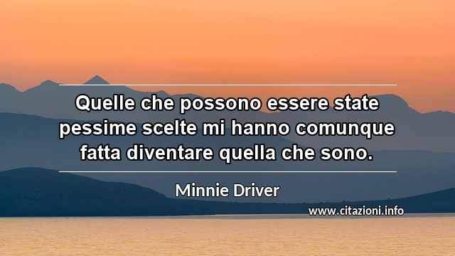 “Quelle che possono essere state pessime scelte mi hanno comunque fatta diventare quella che sono.”