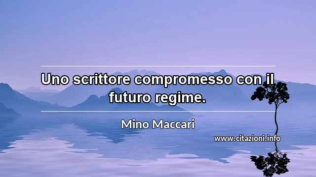 “Uno scrittore compromesso con il futuro regime.”
