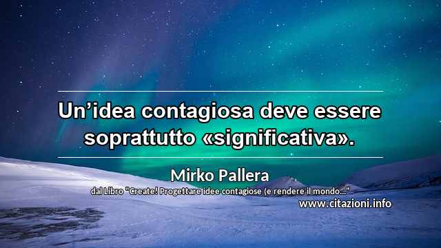 “Un’idea contagiosa deve essere soprattutto «significativa».”