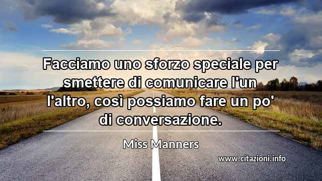 “Facciamo uno sforzo speciale per smettere di comunicare l'un l'altro, così possiamo fare un po' di conversazione.”