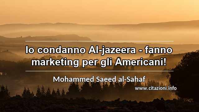 “Io condanno Al-jazeera - fanno marketing per gli Americani!”