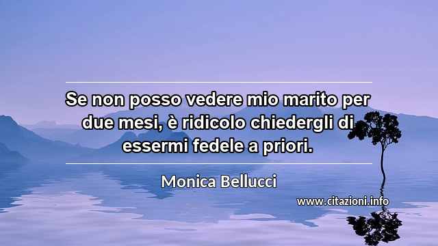 “Se non posso vedere mio marito per due mesi, è ridicolo chiedergli di essermi fedele a priori.”