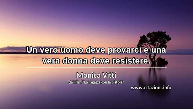 “Un vero uomo deve provarci e una vera donna deve resistere.”