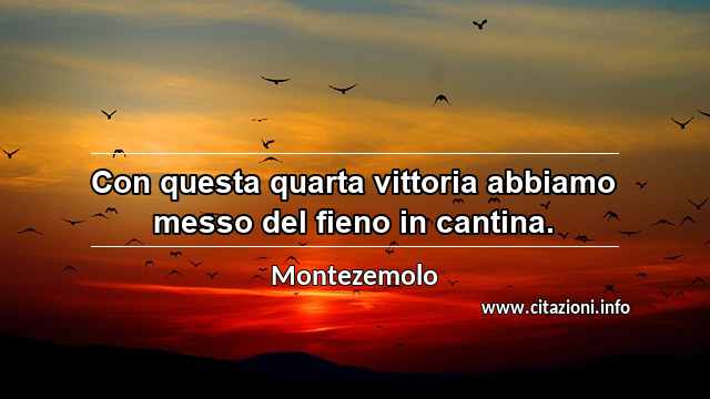 “Con questa quarta vittoria abbiamo messo del fieno in cantina.”