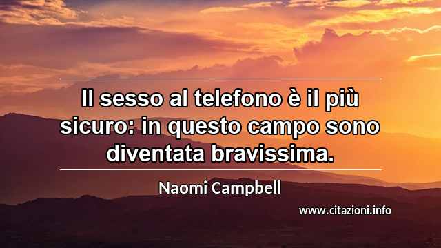 “Il sesso al telefono è il più sicuro: in questo campo sono diventata bravissima.”