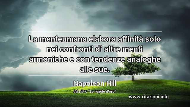 “La menteumana elabora affinità solo nei confronti di altre menti armoniche e con tendenze analoghe alle sue.”