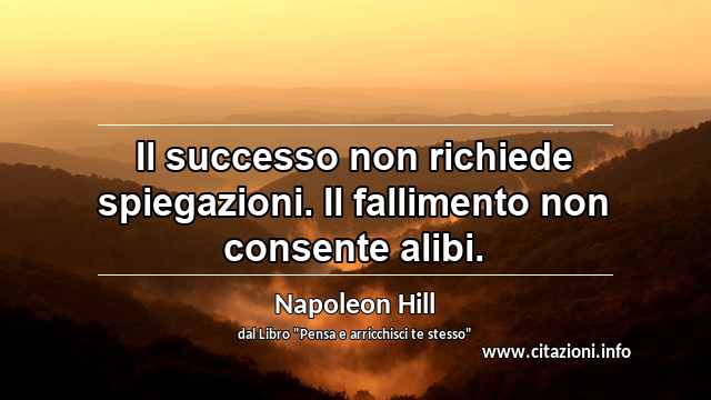 “Il successo non richiede spiegazioni. Il fallimento non consente alibi.”