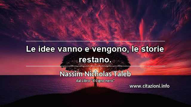 “Le idee vanno e vengono, le storie restano.”