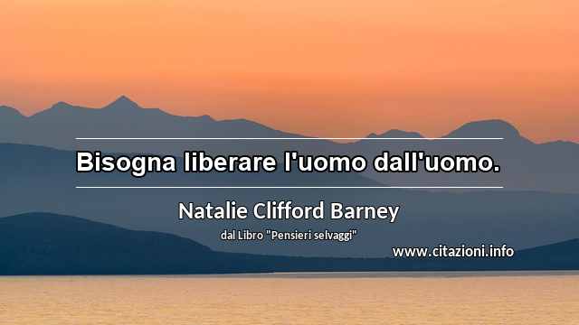 “Bisogna liberare l'uomo dall'uomo.”