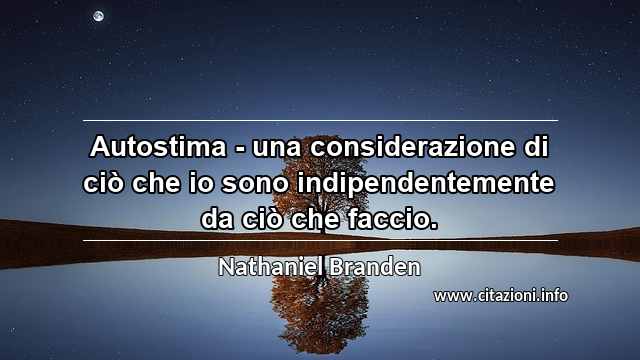 “Autostima - una considerazione di ciò che io sono indipendentemente da ciò che faccio.”