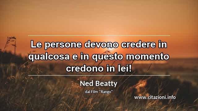 “Le persone devono credere in qualcosa e in questo momento credono in lei!”