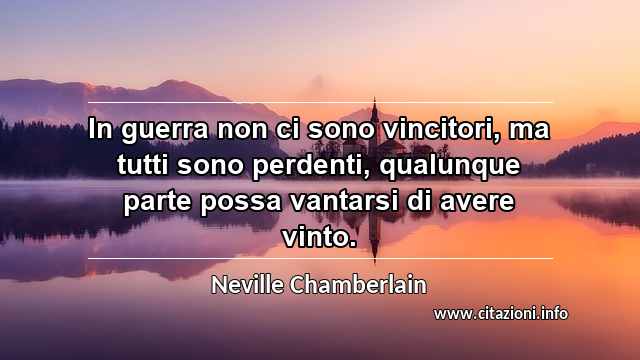 “In guerra non ci sono vincitori, ma tutti sono perdenti, qualunque parte possa vantarsi di avere vinto.”