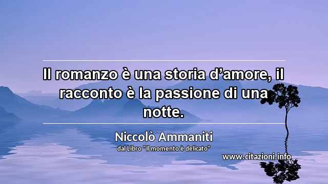 “Il romanzo è una storia d’amore, il racconto è la passione di una notte.”