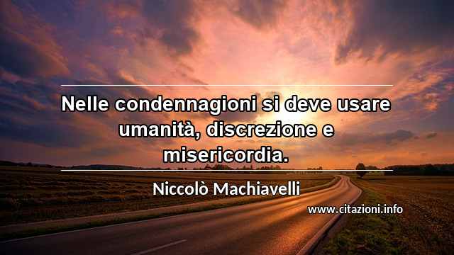 “Nelle condennagioni si deve usare umanità, discrezione e misericordia.”