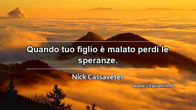 “Quando tuo figlio è malato perdi le speranze.”
