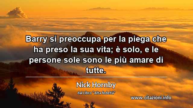 “Barry si preoccupa per la piega che ha preso la sua vita; è solo, e le persone sole sono le più amare di tutte.”