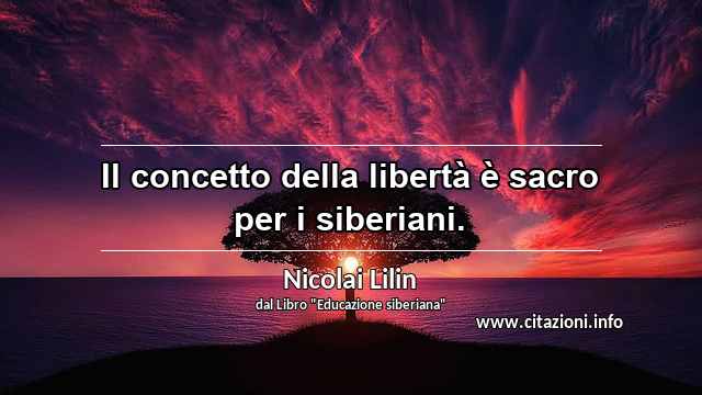 “Il concetto della libertà è sacro per i siberiani.”