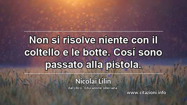 “Non si risolve niente con il coltello e le botte. Cosí sono passato alla pistola.”