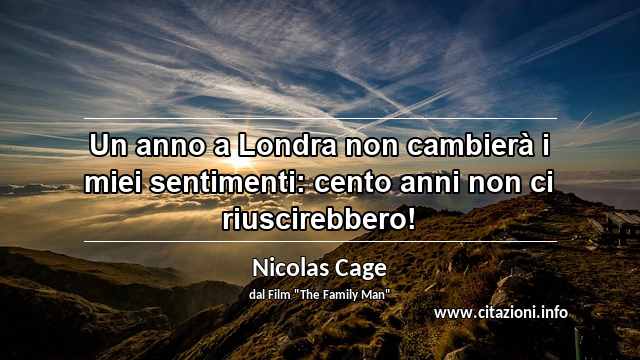 “Un anno a Londra non cambierà i miei sentimenti: cento anni non ci riuscirebbero!”