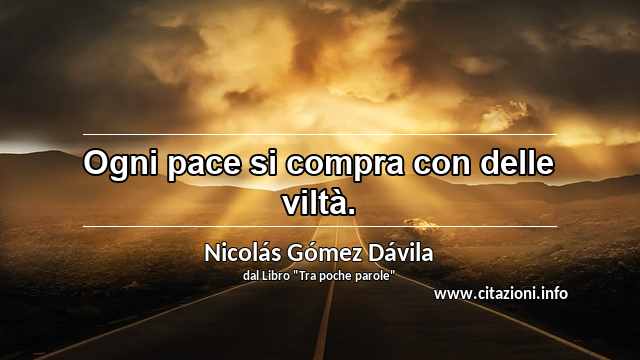 “Ogni pace si compra con delle viltà.”