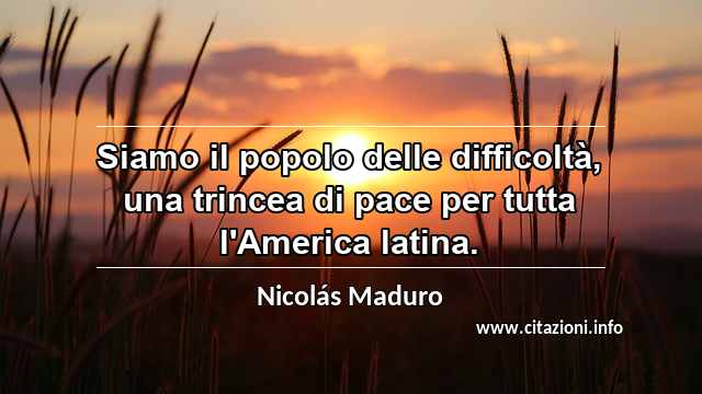 “Siamo il popolo delle difficoltà, una trincea di pace per tutta l'America latina.”